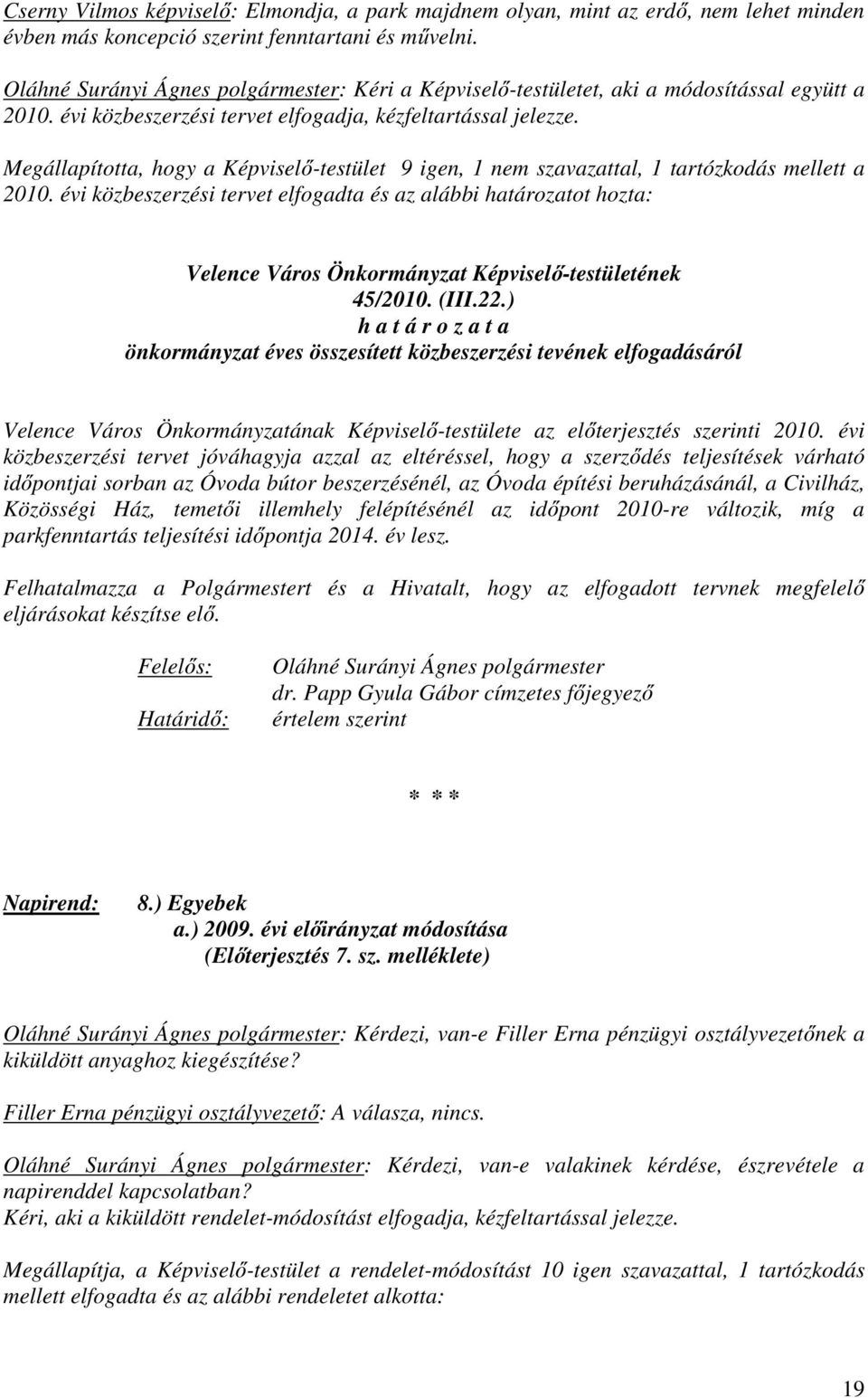 Megállapította, hogy a Képviselő-testület 9 igen, 1 nem szavazattal, 1 tartózkodás mellett a 2010.