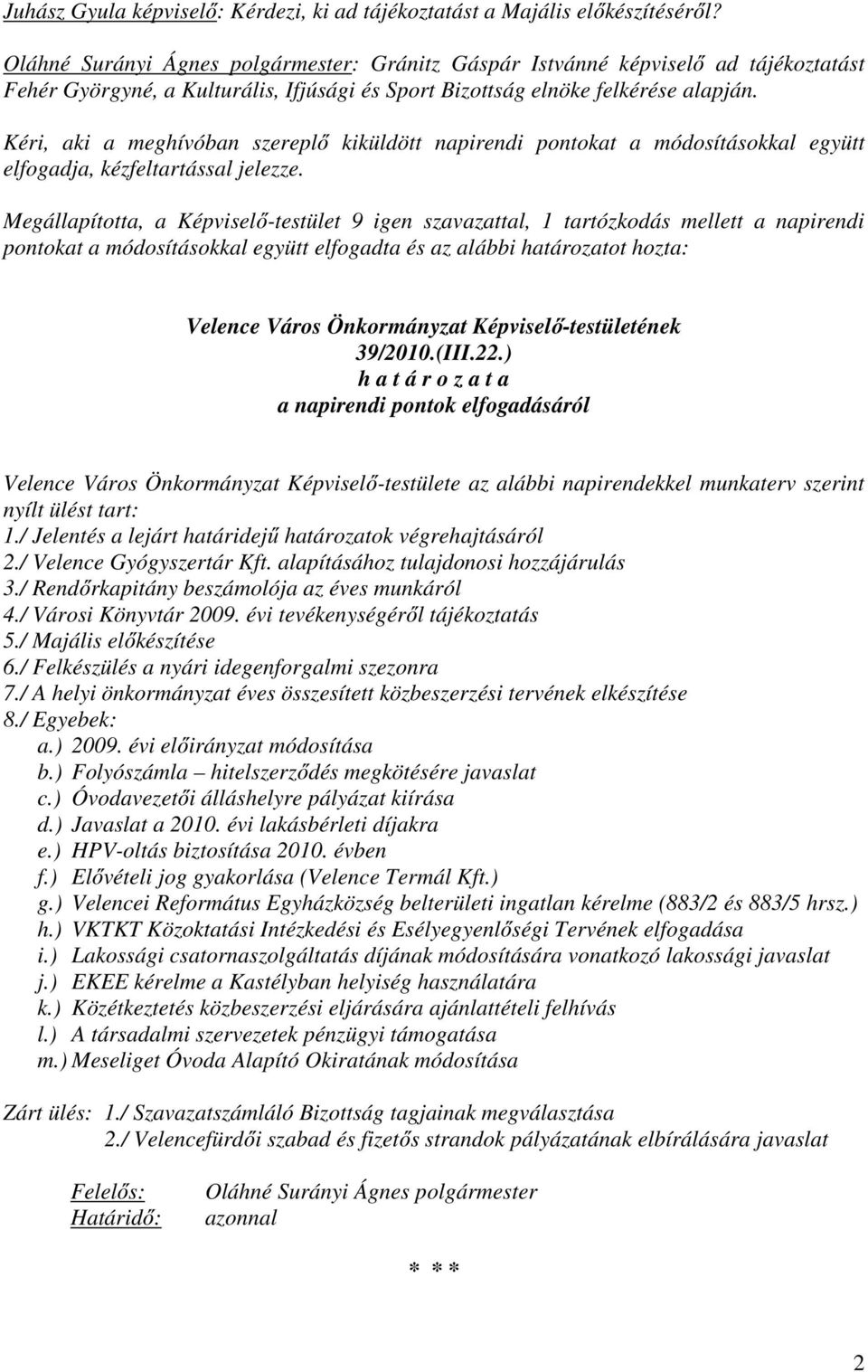 Kéri, aki a meghívóban szereplő kiküldött napirendi pontokat a módosításokkal együtt elfogadja, kézfeltartással jelezze.