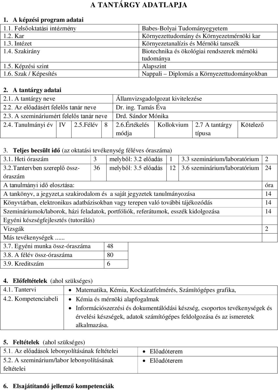 Szak / Képesítés Nappali Diplomás a Környezettudományokban 2. A tantárgy adatai 2.1. A tantárgy neve Államvizsgadolgozat kivitelezése 2.2. Az előadásért felelős tanár neve Dr. ing. Tamás Éva 2.3.