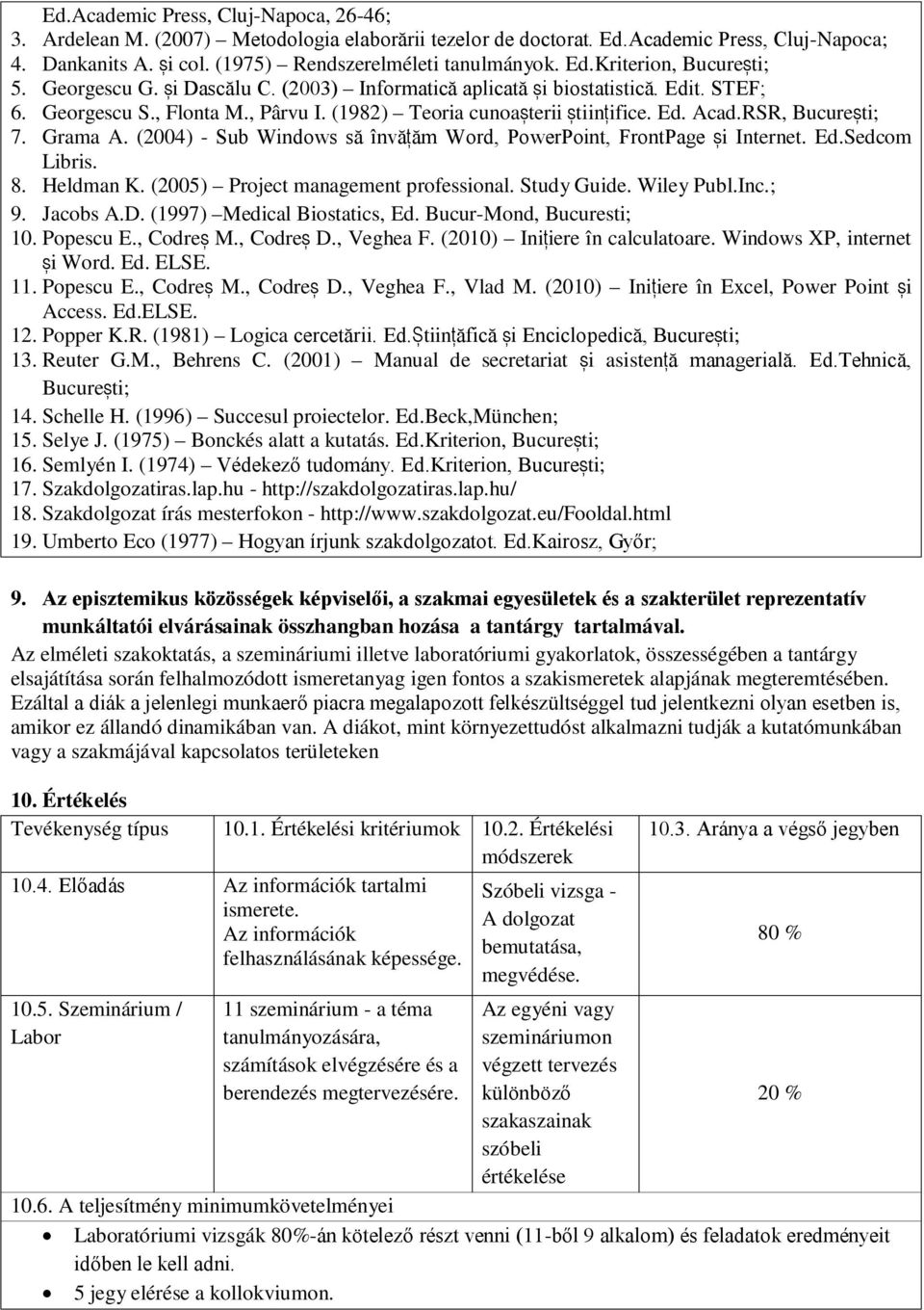 RSR, București; 7. Grama A. (2004) - Sub Windows să învățăm Word, PowerPoint, FrontPage și Internet. Ed.Sedcom Libris. 8. Heldman K. (2005) Project management professional. Study Guide. Wiley Publ.