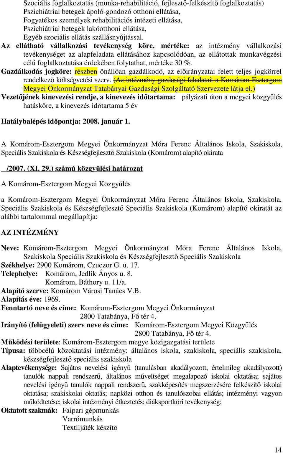 Az ellátható vállalkozási tevékenység köre, mértéke: az intézmény vállalkozási tevékenységet az alapfeladata ellátásához kapcsolódóan, az ellátottak munkavégzési célú foglalkoztatása érdekében