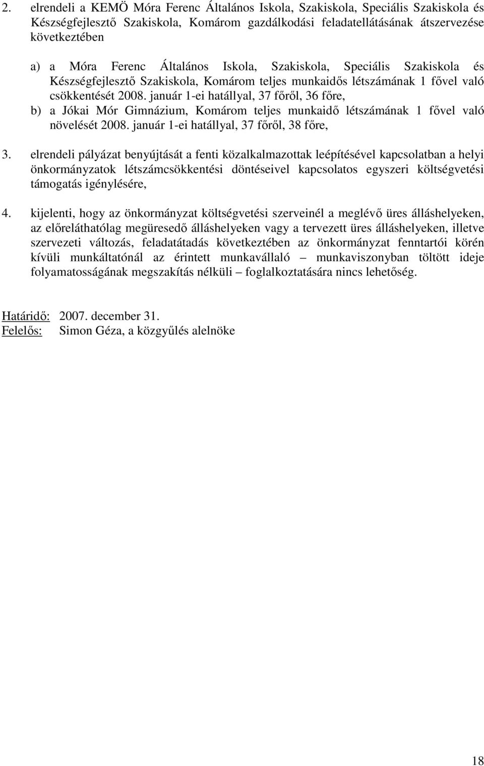 január 1-ei hatállyal, 37 fırıl, 36 fıre, b) a Jókai Mór Gimnázium, Komárom teljes munkaidı létszámának 1 fıvel való növelését 2008. január 1-ei hatállyal, 37 fırıl, 38 fıre, 3.