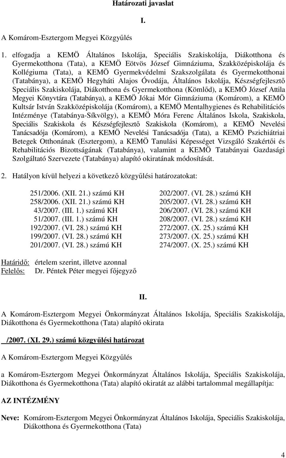 Szakszolgálata és Gyermekotthonai (Tatabánya), a KEMÖ Hegyháti Alajos Óvodája, Általános Iskolája, Készségfejlesztı Speciális Szakiskolája, Diákotthona és Gyermekotthona (Kömlıd), a KEMÖ József