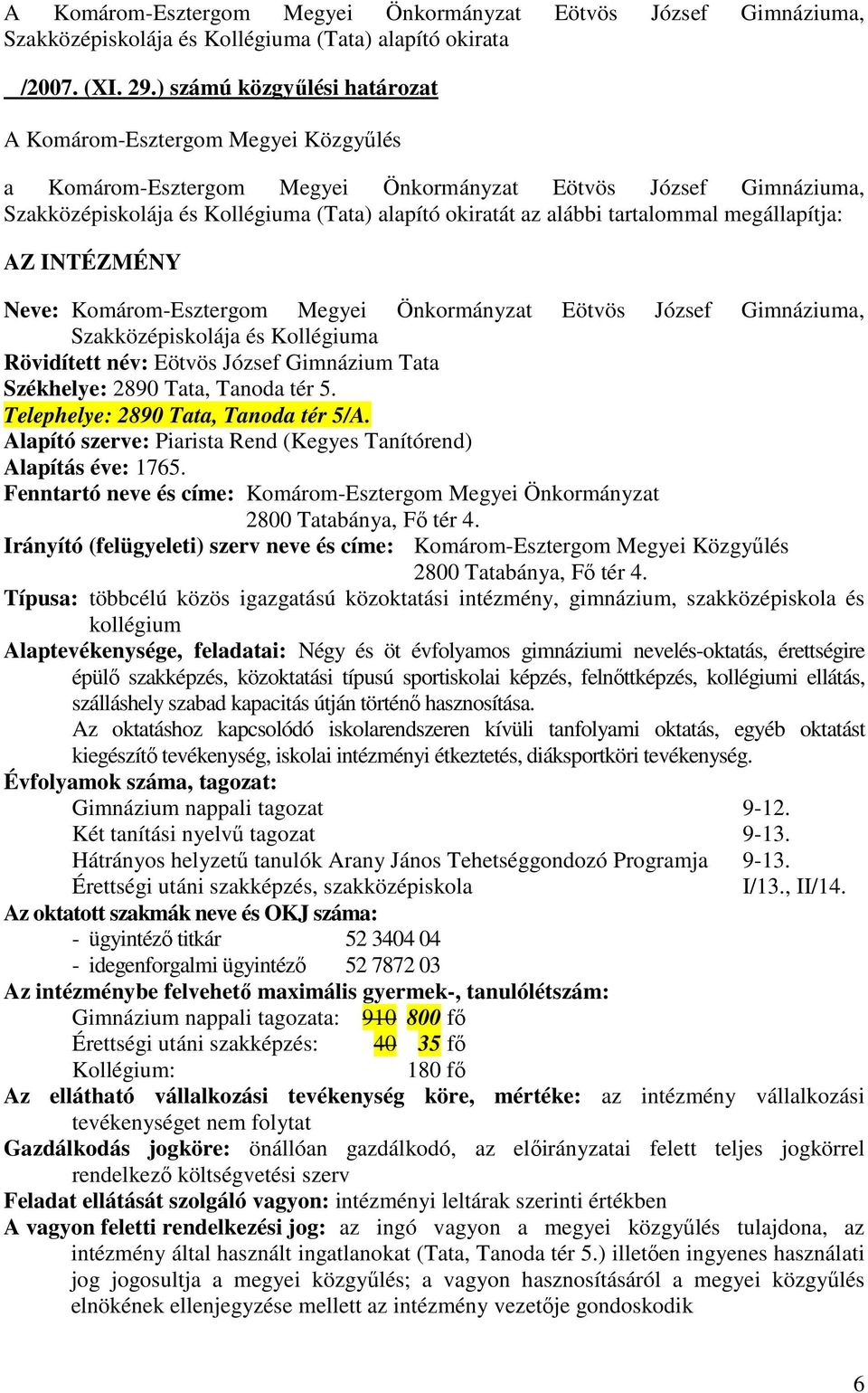 Rövidített név: Eötvös József Gimnázium Tata Székhelye: 2890 Tata, Tanoda tér 5. Telephelye: 2890 Tata, Tanoda tér 5/A. Alapító szerve: Piarista Rend (Kegyes Tanítórend) Alapítás éve: 1765.