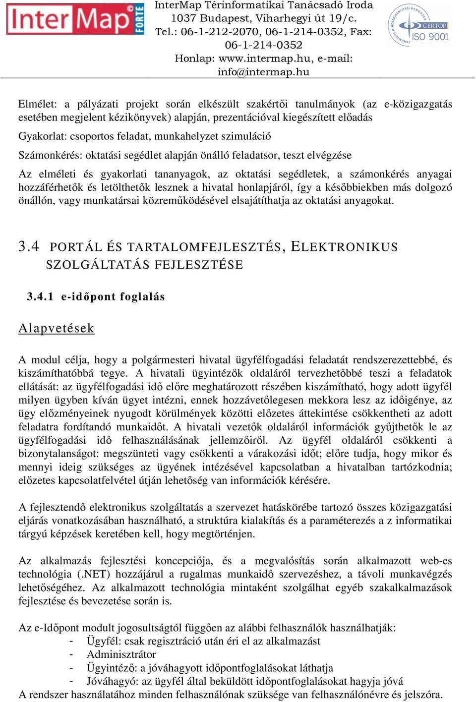 számonkérés anyagai hozzáférhetők és letölthetők lesznek a hivatal honlapjáról, így a későbbiekben más dolgozó önállón, vagy munkatársai közreműködésével elsajátíthatja az oktatási anyagokat. 3.