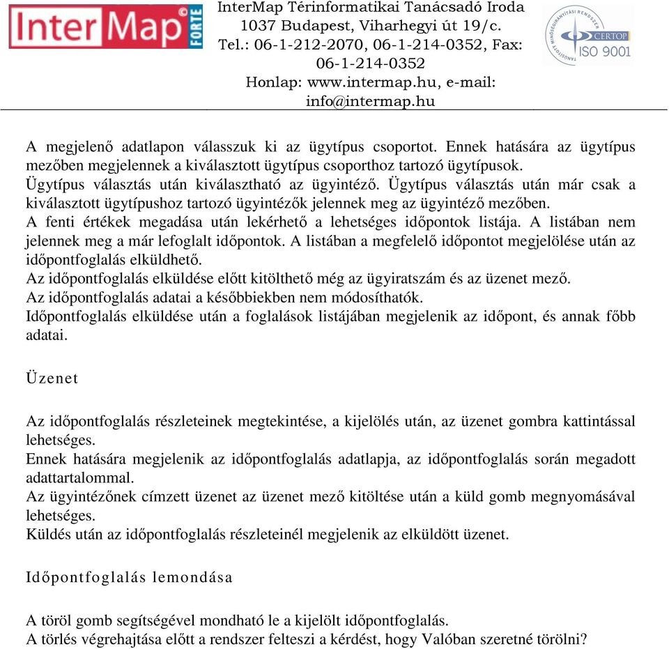 A fenti értékek megadása után lekérhető a lehetséges időpontok listája. A listában nem jelennek meg a már lefoglalt időpontok.