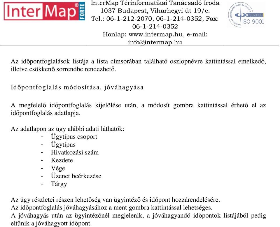 Az adatlapon az ügy alábbi adati láthatók: - Ügytípus csoport - Ügytípus - Hivatkozási szám - Kezdete - Vége - Üzenet beérkezése - Tárgy Az ügy részletei részen lehetőség van