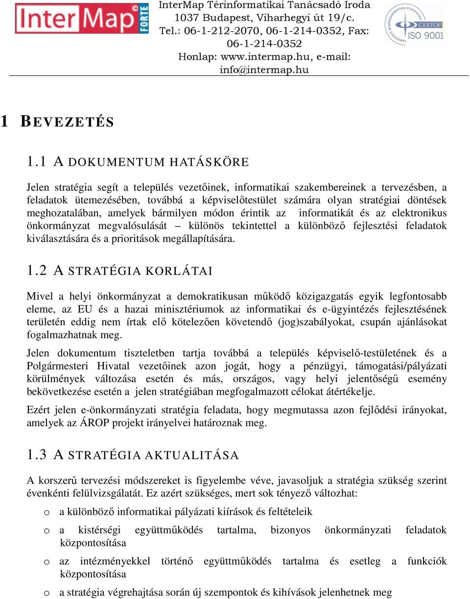 döntések meghozatalában, amelyek bármilyen módon érintik az informatikát és az elektronikus önkormányzat megvalósulását különös tekintettel a különböző fejlesztési feladatok kiválasztására és a