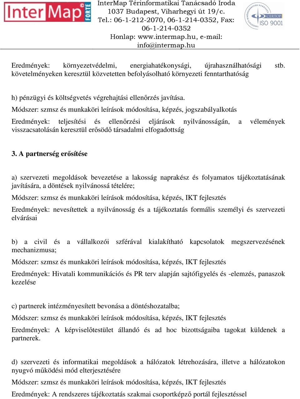 Módszer: szmsz és munkaköri leírások módosítása, képzés, jogszabályalkotás Eredmények: teljesítési és ellenőrzési eljárások nyilvánosságán, a vélemények visszacsatolásán keresztül erősödő társadalmi