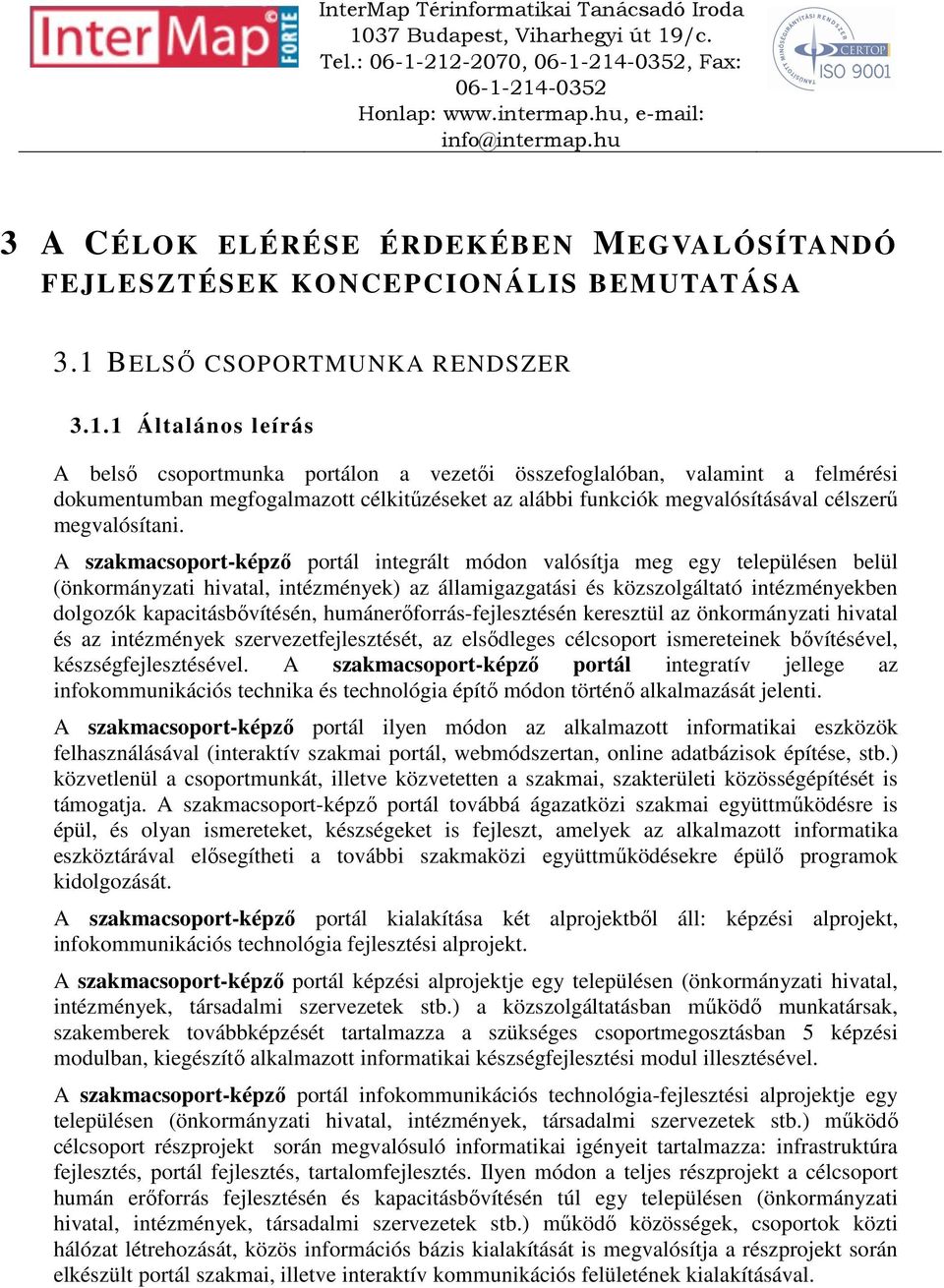 összefoglalóban, valamint a felmérési dokumentumban megfogalmazott célkitűzéseket az alábbi funkciók megvalósításával célszerű megvalósítani.