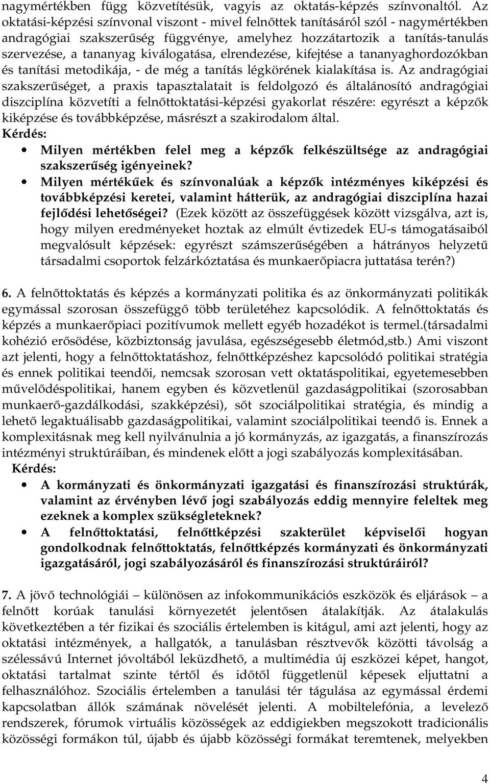 kiválogatása, elrendezése, kifejtése a tananyaghordozókban és tanítási metodikája, - de még a tanítás légkörének kialakítása is.