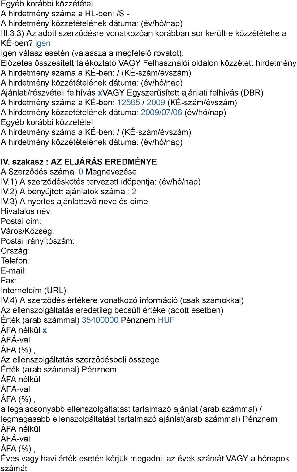 Ajánlati/részvételi felhívás xvagy Egyszerűsített ajánlati felhívás (DBR) A hirdetmény száma a KÉ-ben: 12565 / 2009 (KÉ-szám/évszám) A hirdetmény közzétételének dátuma: 2009/07/06 (év/hó/nap) Egyéb