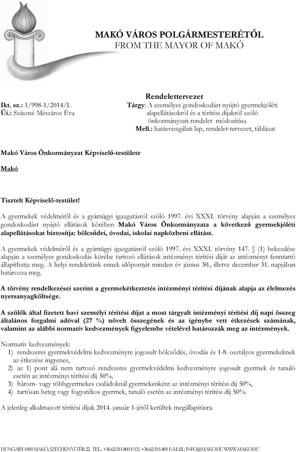 : hatásvizsgálati lap, rendelet-tervezet, táblázat Makó Város Önkormányzat Képviselő-testülete Makó Tisztelt Képviselő-testület! A gyermekek védelméről és a gyámügyi igazgatásról szóló 1997. évi XXXI.