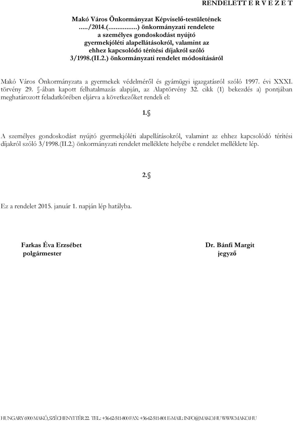 ) önkormányzati rendelet módosításáról RENDELETT E R V E Z E T Makó Város Önkormányzata a gyermekek védelméről és gyámügyi igazgatásról szóló 1997. évi XXXI. törvény 29.