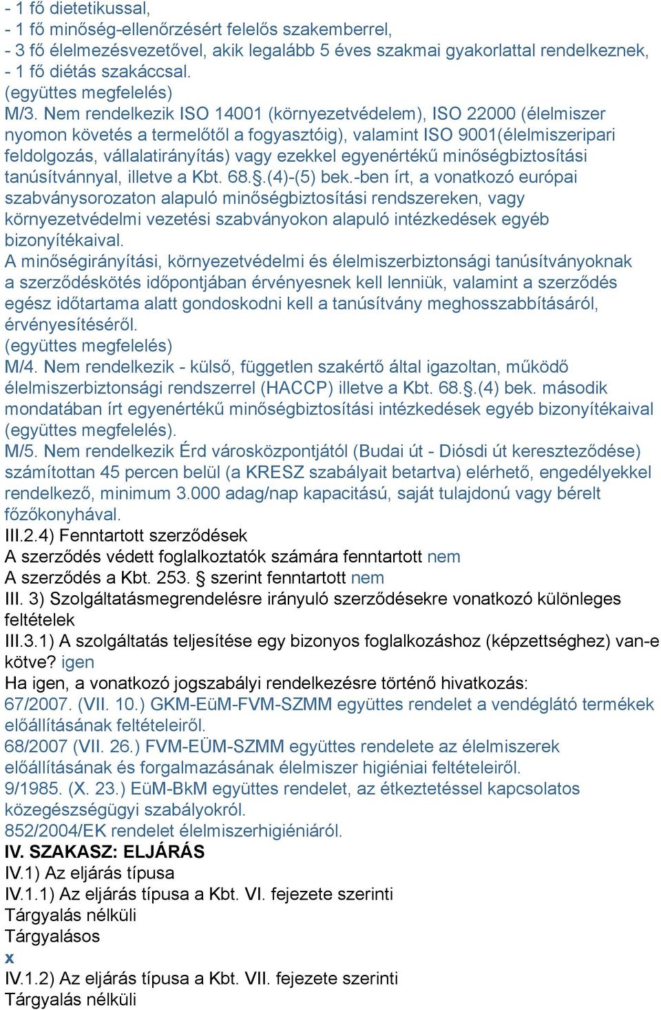 Nem rendelkezik ISO 14001 (környezetvédelem), ISO 22000 (élelmiszer nyomon követés a termelőtől a fogyasztóig), valamint ISO 9001(élelmiszeripari feldolgozás, vállalatirányítás) vagy ezekkel