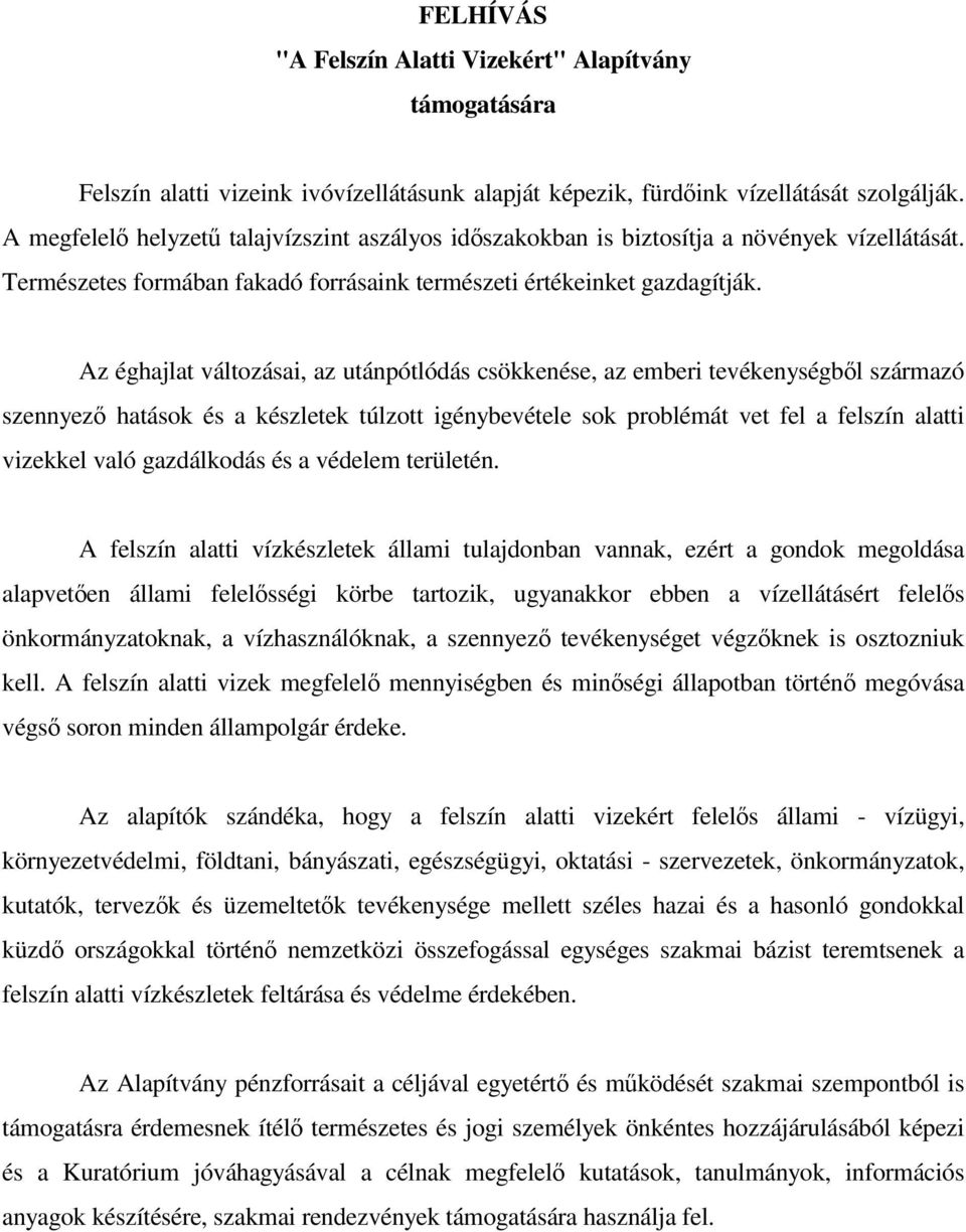 Az éghajlat változásai, az utánpótlódás csökkenése, az emberi tevékenységbl származó szennyez hatások és a készletek túlzott igénybevétele sok problémát vet fel a felszín alatti vizekkel való