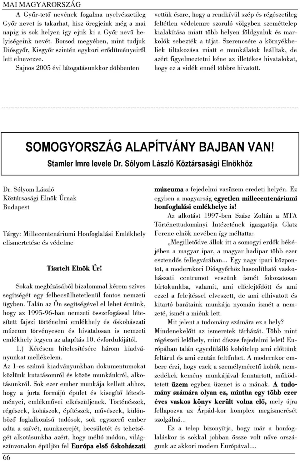 Sajnos 2005 évi látogatásunkkor döbbenten vettük észre, hogy a rendkívül szép és régészetileg feltétlen védelemre szoruló völgyben szeméttelep kialakítása miatt több helyen földgyaluk és markolók