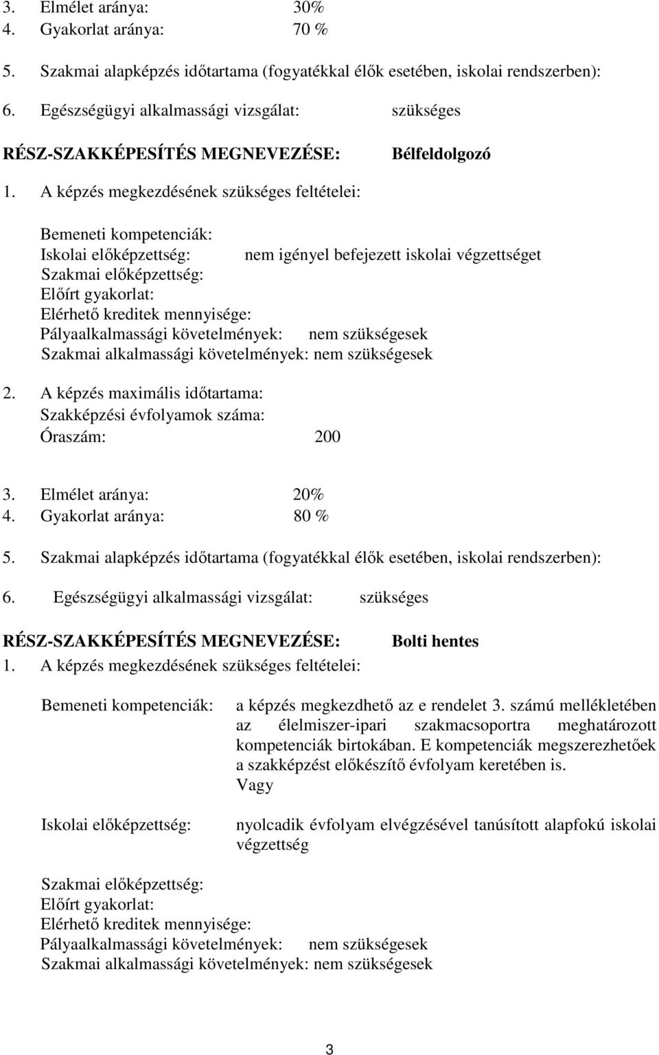 A képzés megkezdésének szükséges feltételei: emeneti kompetenciák: Iskolai előképzettség: nem igényel befejezett iskolai végzettséget Szakmai előképzettség: Előírt gyakorlat: Elérhető kreditek