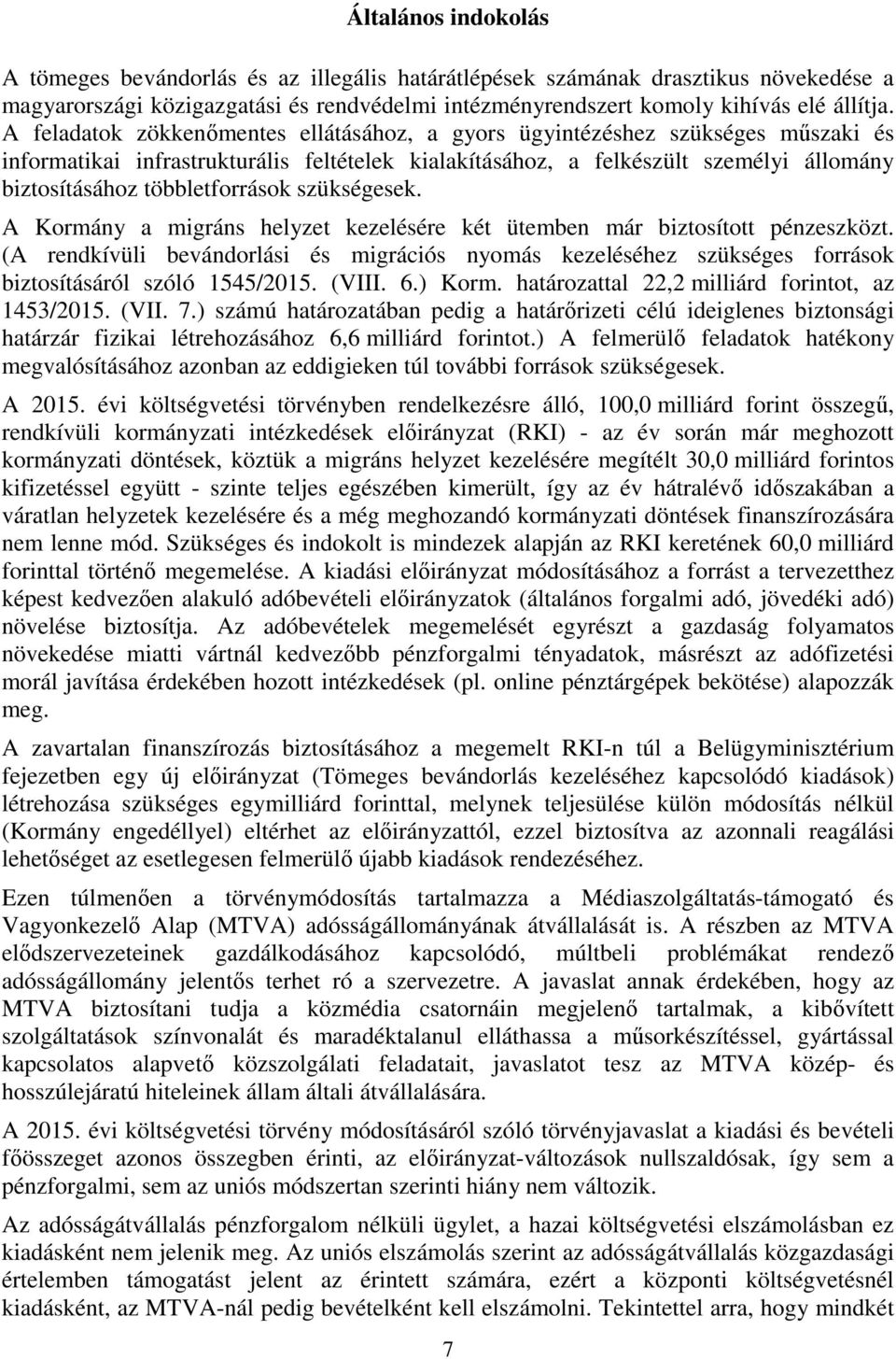 többletforrások szükségesek. A Kormány a migráns helyzet kezelésére két ütemben már biztosított pénzeszközt.