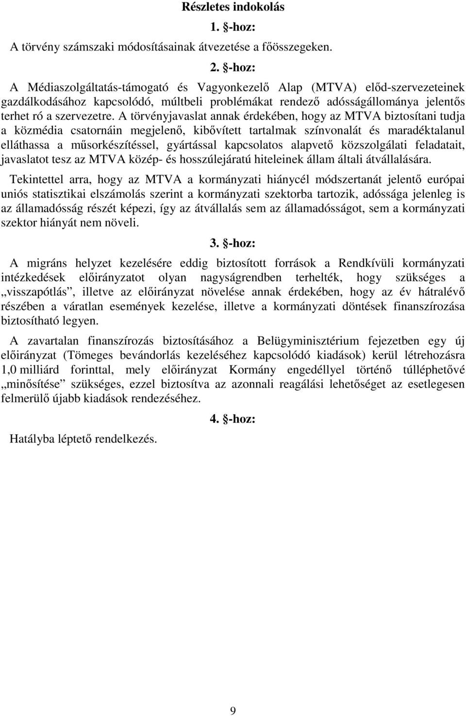 A törvényjavaslat annak érdekében, hogy az MTVA biztosítani tudja a közmédia csatornáin megjelenő, kibővített tartalmak színvonalát és maradéktalanul elláthassa a műsorkészítéssel, gyártással