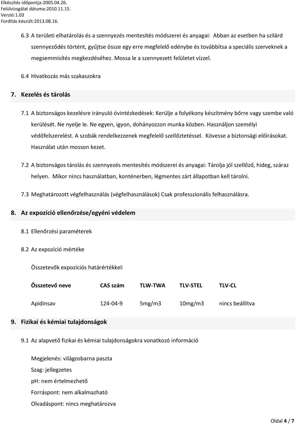 1 A biztonságos kezelésre irányuló óvintézkedések: Kerülje a folyékony készítmény bőrre vagy szembe való kerülését. Ne nyelje le. Ne egyen, igyon, dohányozzon munka közben.