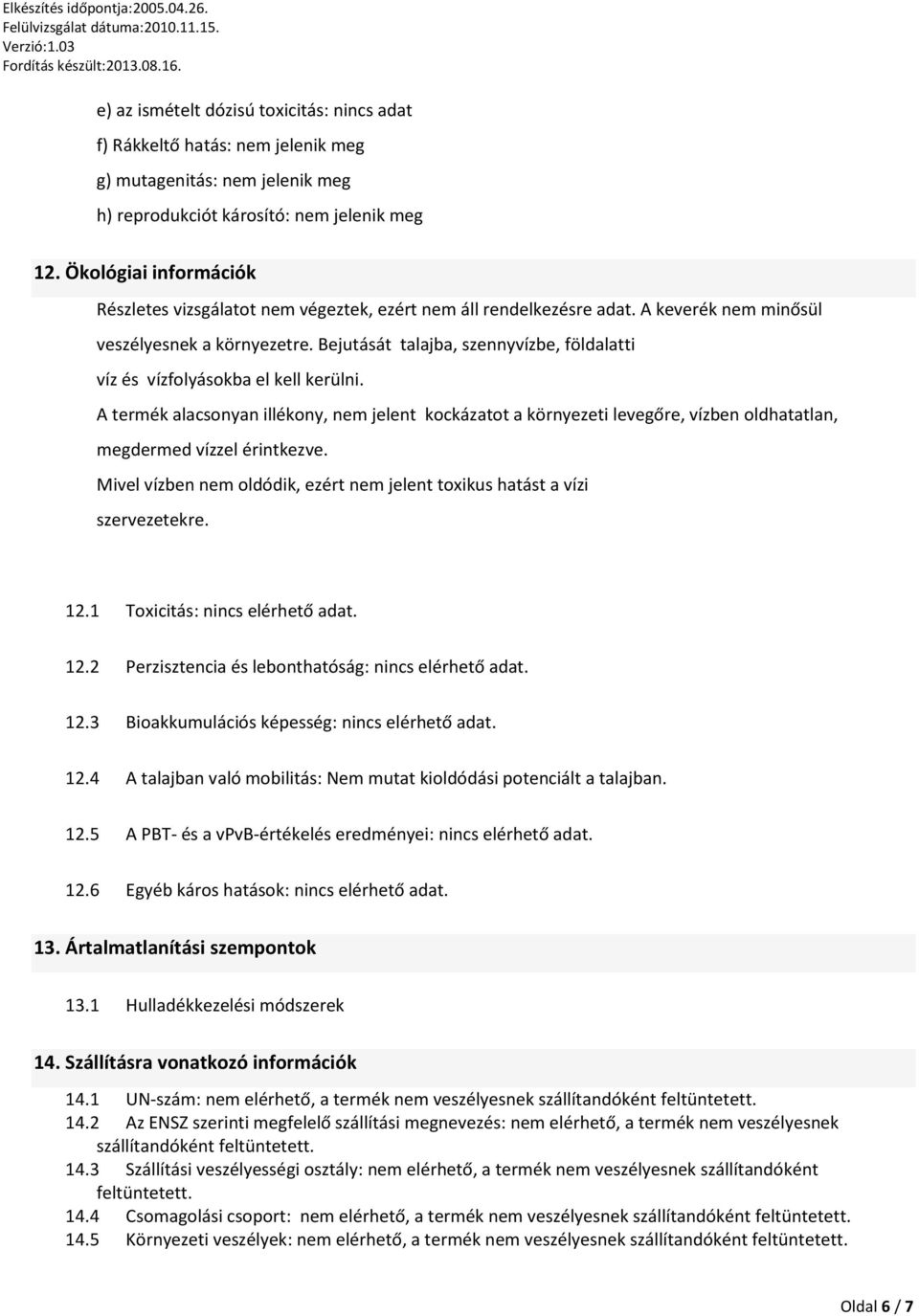 Bejutását talajba, szennyvízbe, földalatti víz és vízfolyásokba el kell kerülni.