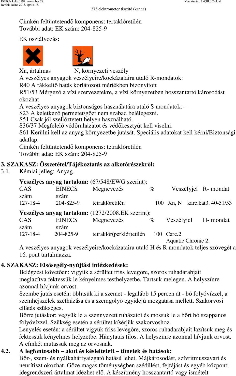 A rákkeltő hatás korlátozott mértékben bizonyított R51/53 Mérgező a vízi szervezetekre, a vízi környezetben hosszantartó károsodást okozhat A veszélyes anyagok biztonságos használatára utaló S