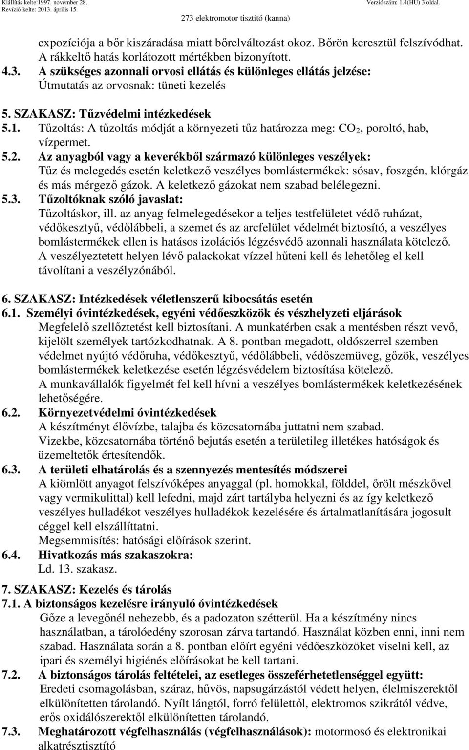 poroltó, hab, vízpermet. 5.2. Az anyagból vagy a keverékből származó különleges veszélyek: Tűz és melegedés esetén keletkező veszélyes bomlástermékek: sósav, foszgén, klórgáz és más mérgező gázok.