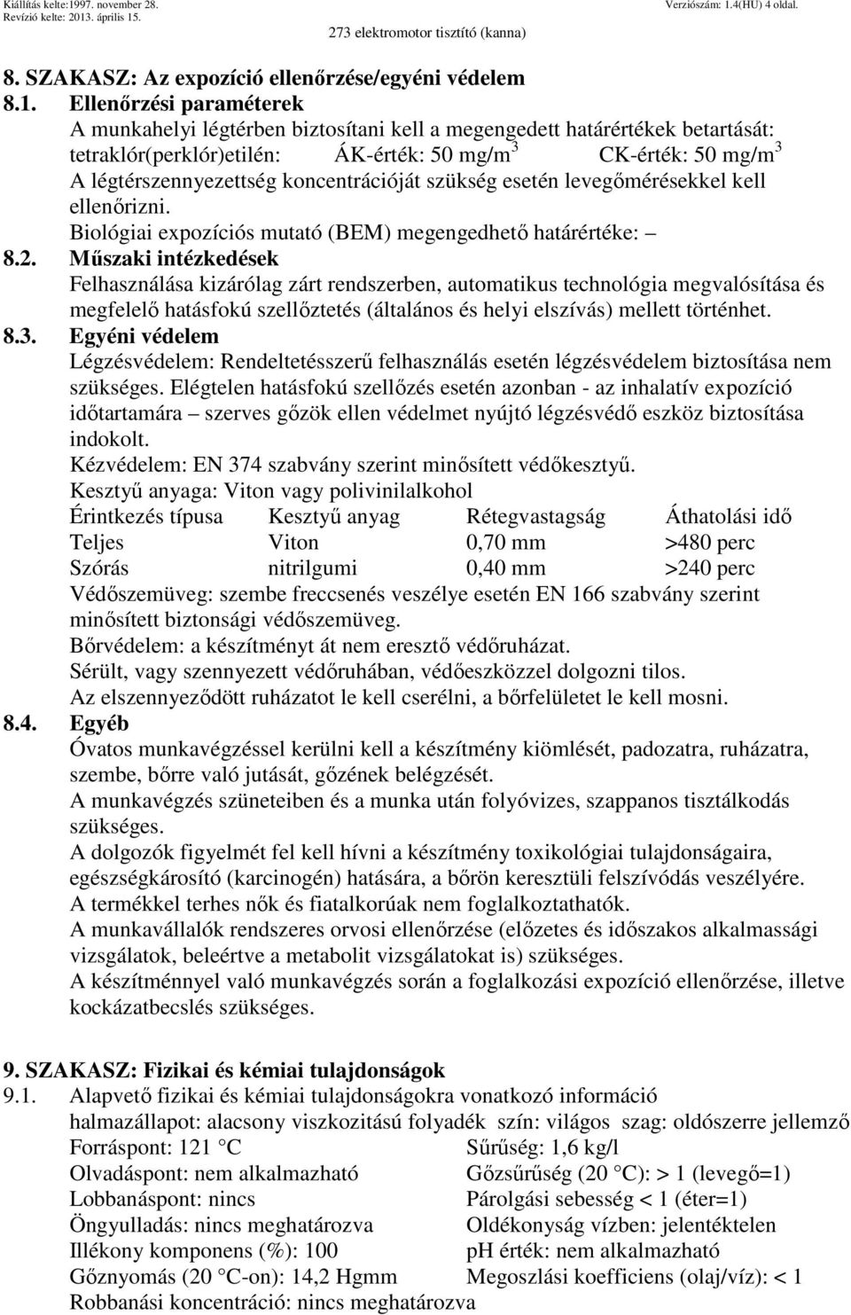 Ellenőrzési paraméterek A munkahelyi légtérben biztosítani kell a megengedett határértékek betartását: tetraklór(perklór)etilén: ÁK-érték: 50 mg/m 3 CK-érték: 50 mg/m 3 A légtérszennyezettség