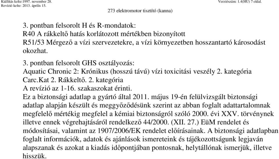 pontban felsorolt GHS osztályozás: Aquatic Chronic 2: Krónikus (hosszú távú) vízi toxicitási veszély 2. kategória Carc.Kat 2. Rákkeltő. 2. kategória A revízió az 1-16. szakaszokat érinti.