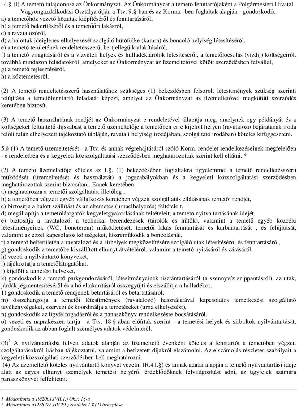 és boncoló helyiség létesítésérıl, e) a temetı területének rendeltetésszerő, kertjellegő kialakításáról, f) a temetı világításáról és a vízvételi helyek és hulladéktárolók létesítésérıl, a