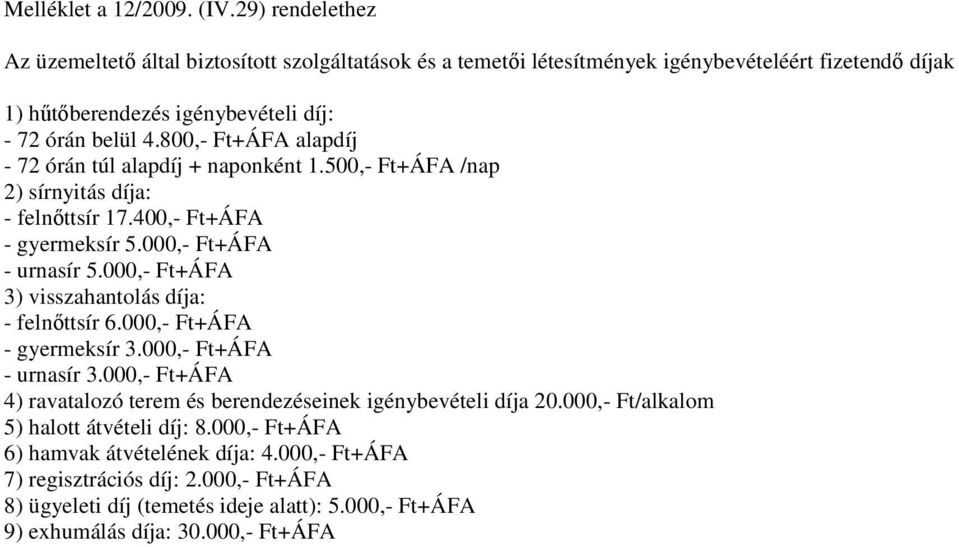 800,- Ft+ÁFA alapdíj - 72 órán túl alapdíj + naponként 1.500,- Ft+ÁFA /nap 2) sírnyitás díja: - felnıttsír 17.400,- Ft+ÁFA - gyermeksír 5.000,- Ft+ÁFA - urnasír 5.