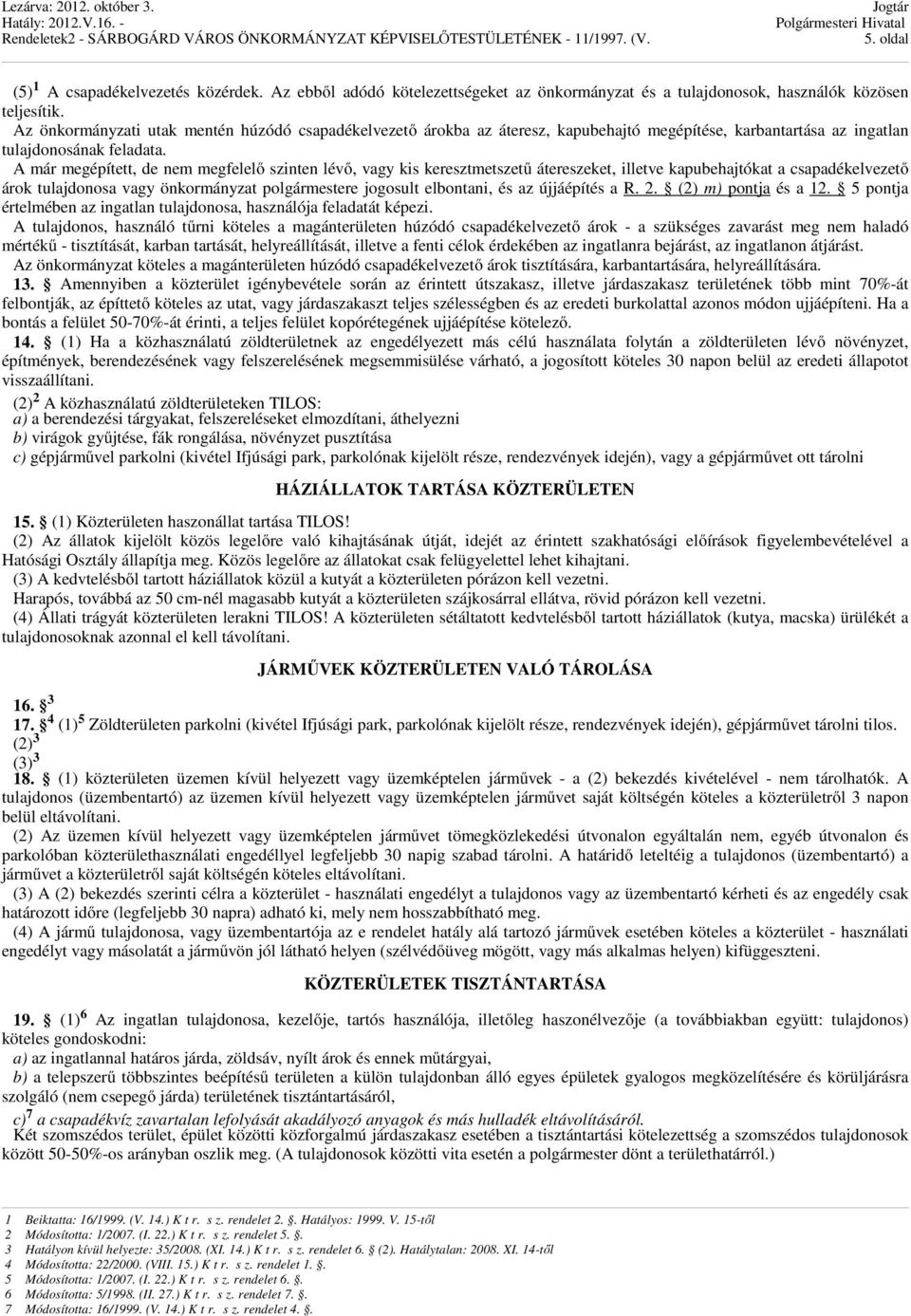 A már megépített, de nem megfelelő szinten lévő, vagy kis keresztmetszetű átereszeket, illetve kapubehajtókat a csapadékelvezető árok tulajdonosa vagy önkormányzat polgármestere jogosult elbontani,