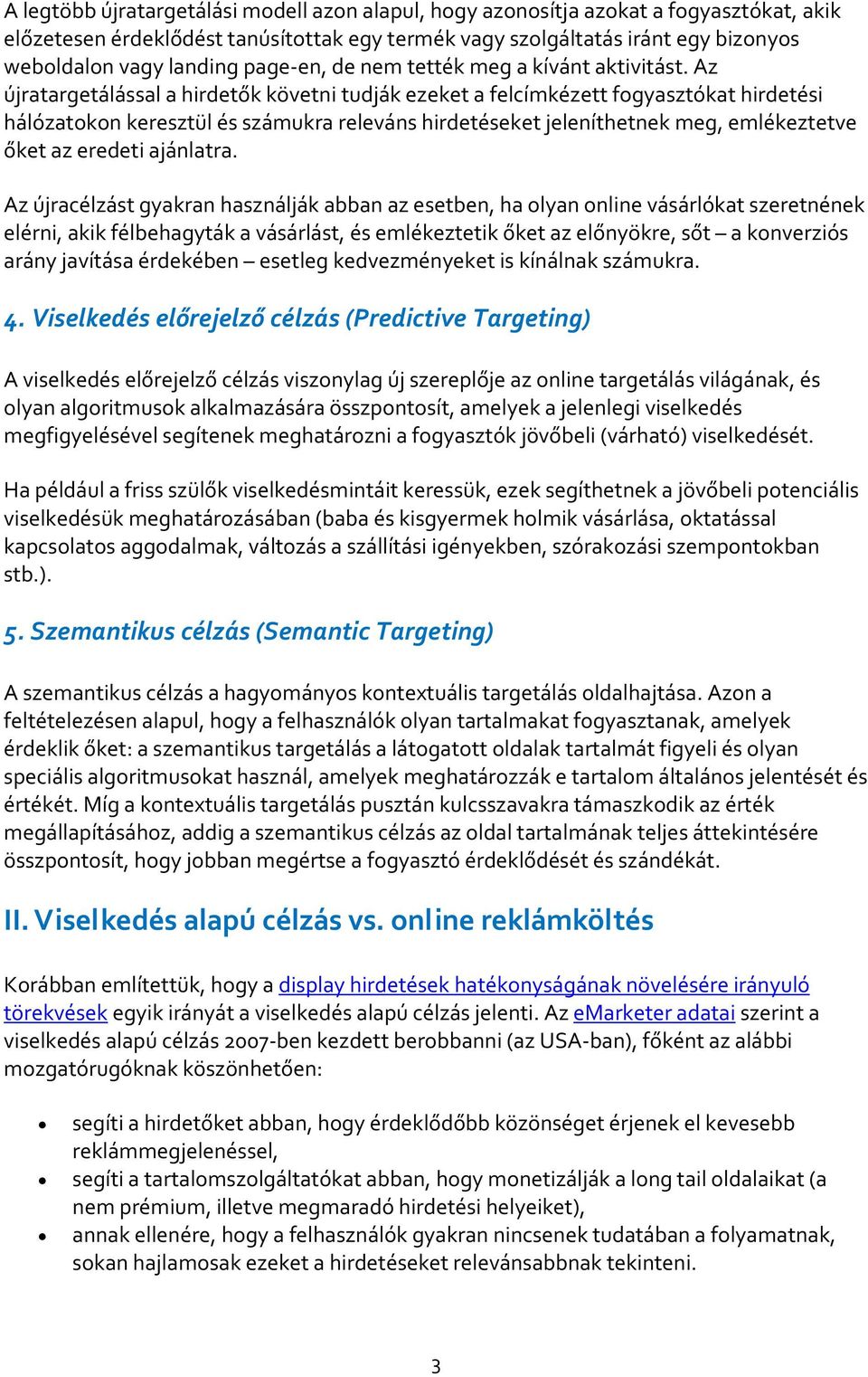 Az újratargetálással a hirdetők követni tudják ezeket a felcímkézett fogyasztókat hirdetési hálózatokon keresztül és számukra releváns hirdetéseket jeleníthetnek meg, emlékeztetve őket az eredeti