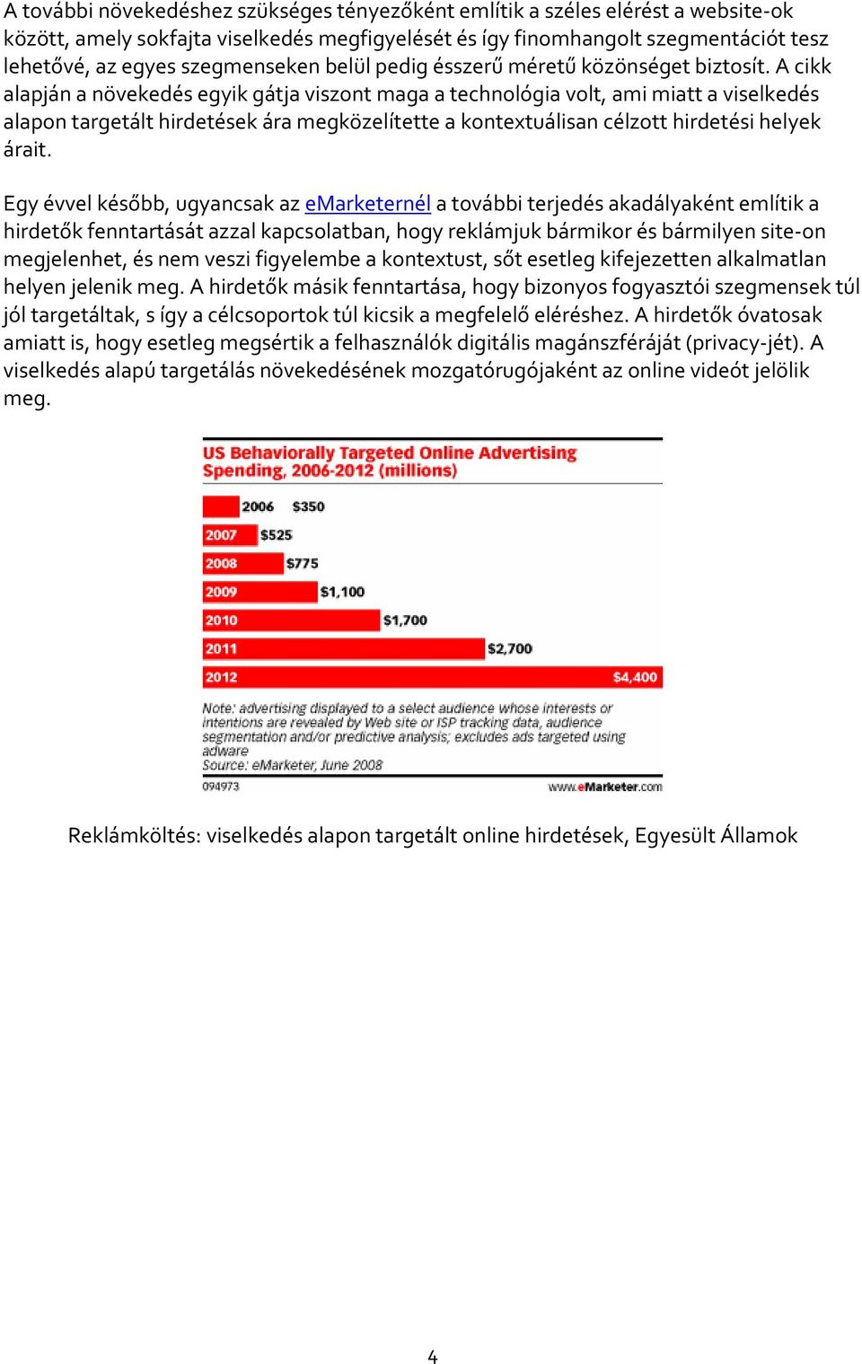 A cikk alapján a növekedés egyik gátja viszont maga a technológia volt, ami miatt a viselkedés alapon targetált hirdetések ára megközelítette a kontextuálisan célzott hirdetési helyek árait.