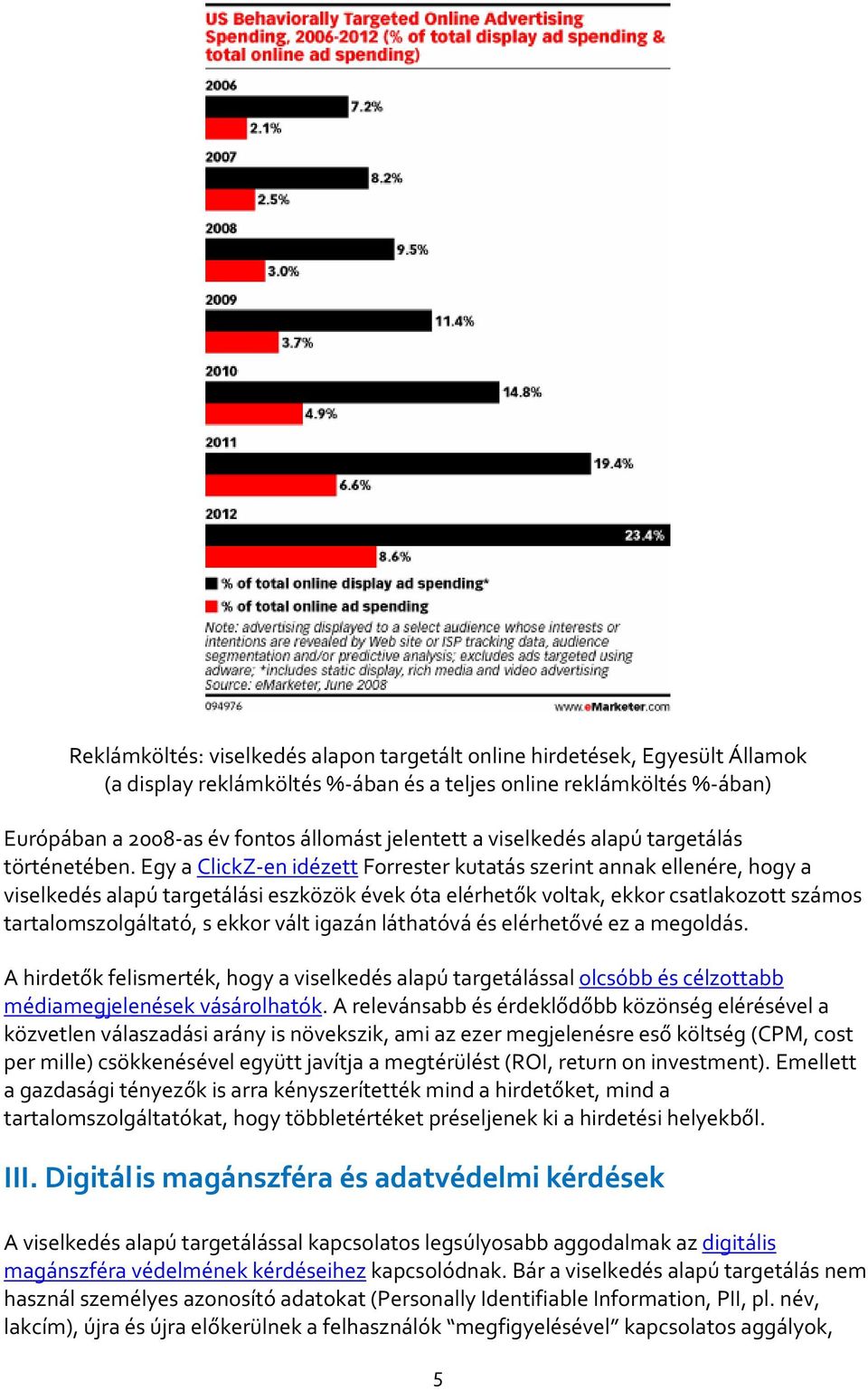 Egy a ClickZ-en idézett Forrester kutatás szerint annak ellenére, hogy a viselkedés alapú targetálási eszközök évek óta elérhetők voltak, ekkor csatlakozott számos tartalomszolgáltató, s ekkor vált