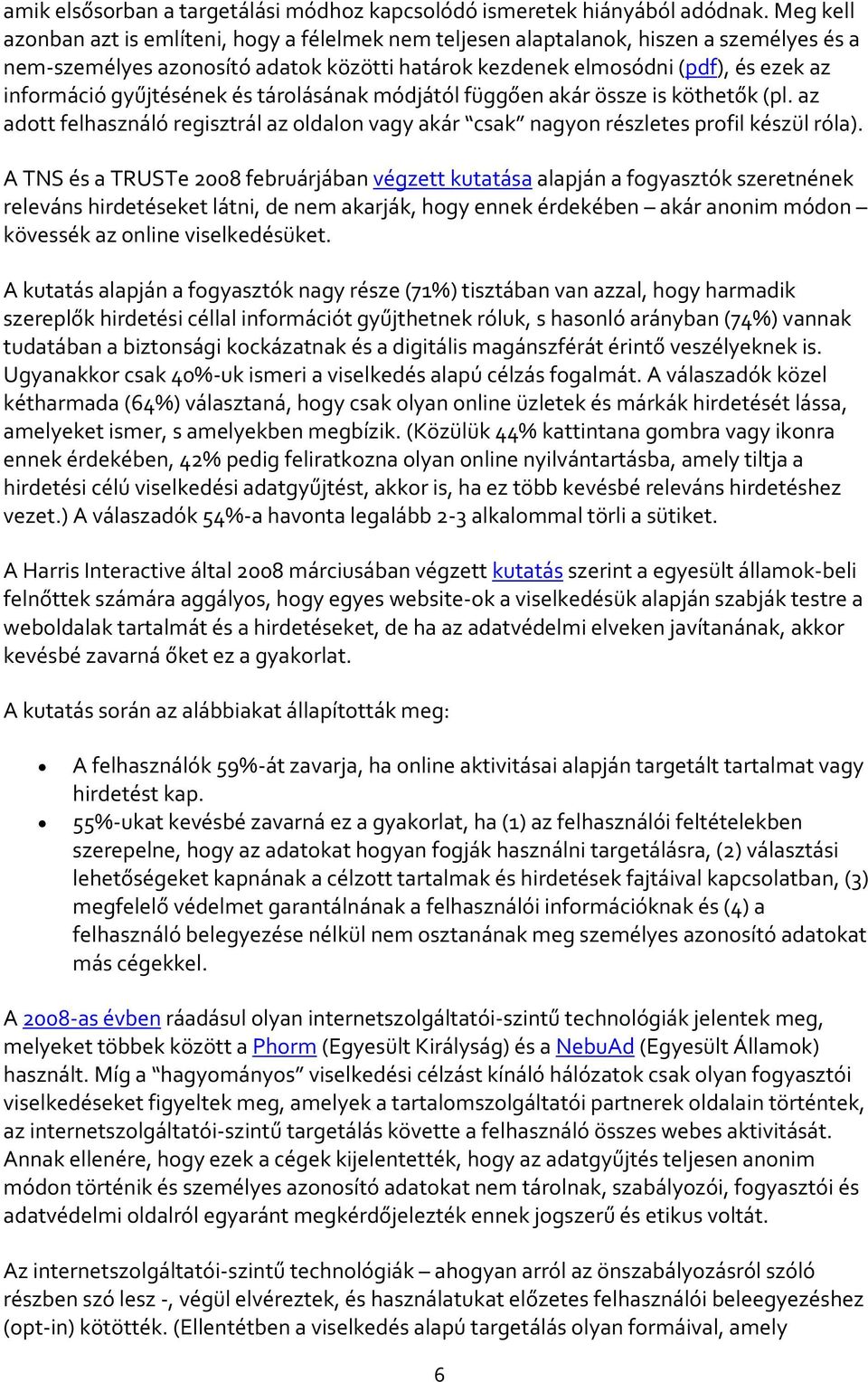 gyűjtésének és tárolásának módjától függően akár össze is köthetők (pl. az adott felhasználó regisztrál az oldalon vagy akár csak nagyon részletes profil készül róla).