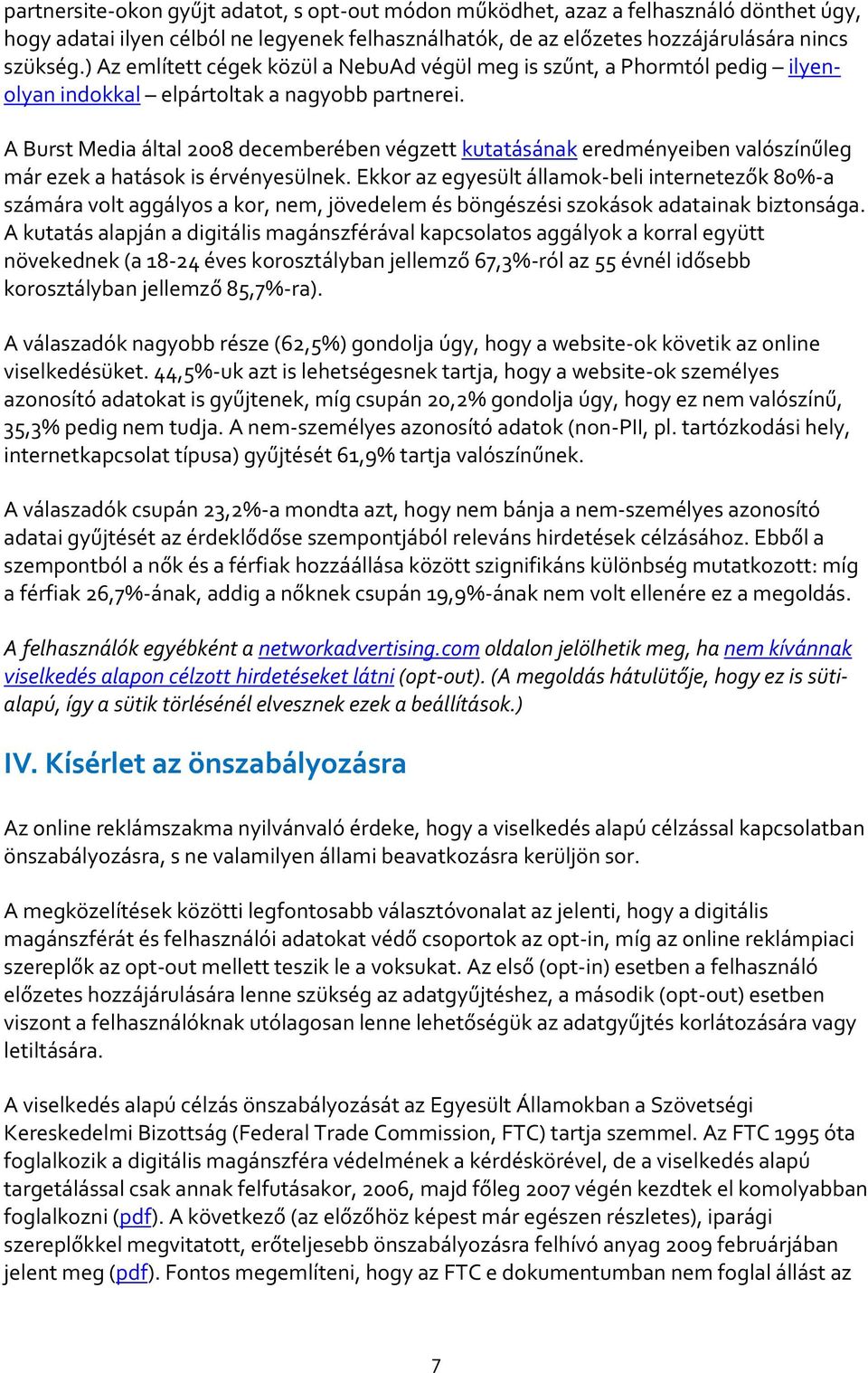 A Burst Media által 2008 decemberében végzett kutatásának eredményeiben valószínűleg már ezek a hatások is érvényesülnek.