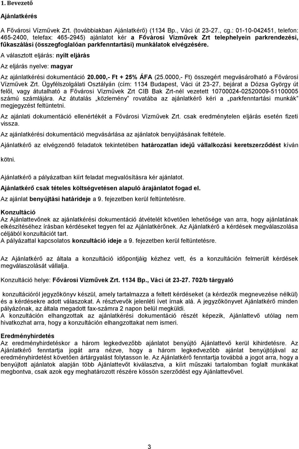 A választott eljárás: nyílt eljárás Az eljárás nyelve: magyar Az ajánlatkérési dokumentáció 20.000,- Ft + 25% ÁFA (25.0000,- Ft) összegért megvásárolható a Fővárosi Vízművek Zrt.