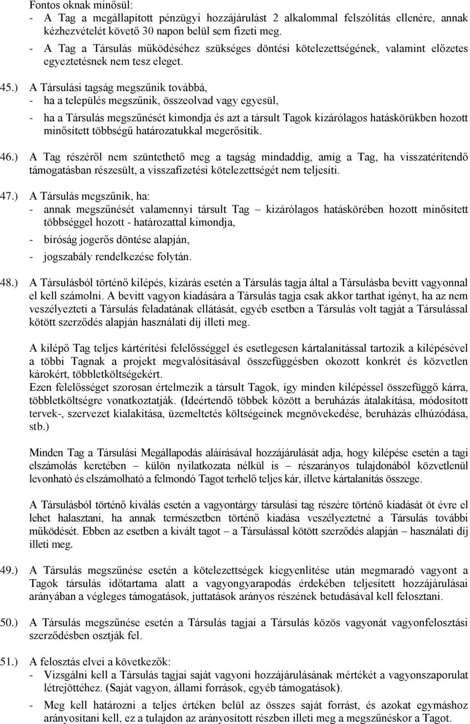 ) A Társulási tagság megszűnik továbbá, - ha a település megszűnik, összeolvad vagy egyesül, - ha a Társulás megszűnését kimondja és azt a társult Tagok kizárólagos hatáskörükben hozott minősített