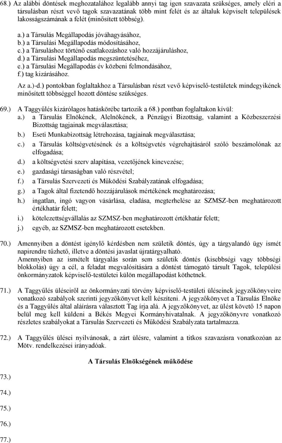 ) a Társulási Megállapodás megszüntetéséhez, e.) a Társulási Megállapodás év közbeni felmondásához, f.) tag kizárásához. Az a.)-d.