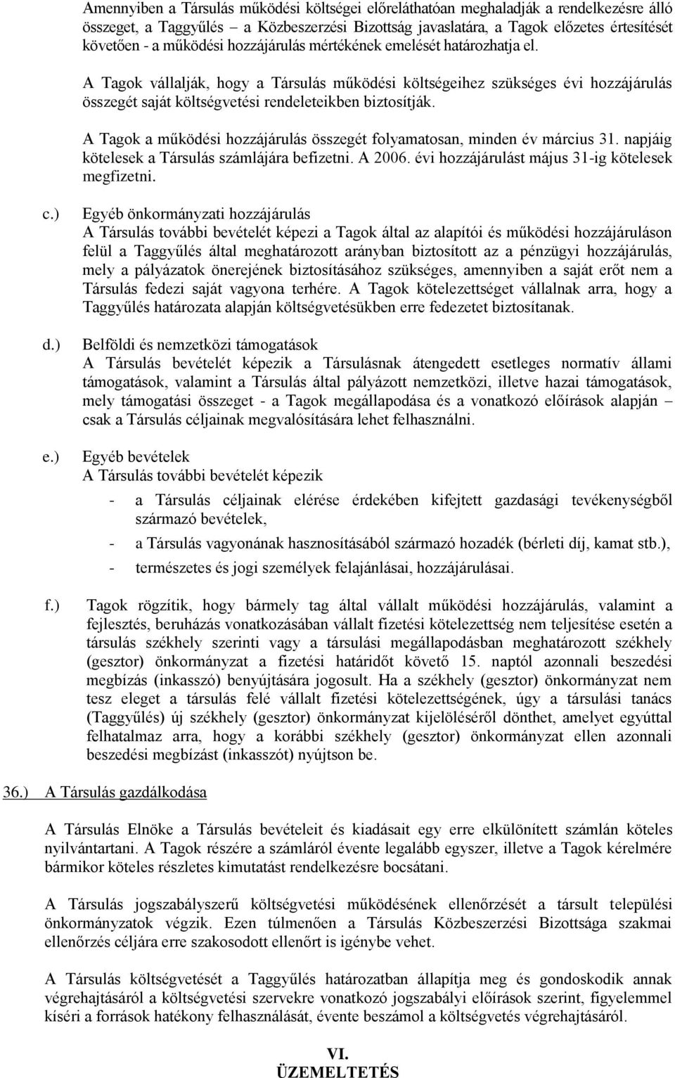 A Tagok a működési hozzájárulás összegét folyamatosan, minden év március 31. napjáig kötelesek a Társulás számlájára befizetni. A 2006. évi hozzájárulást május 31-ig kötelesek megfizetni. c.) d.) e.