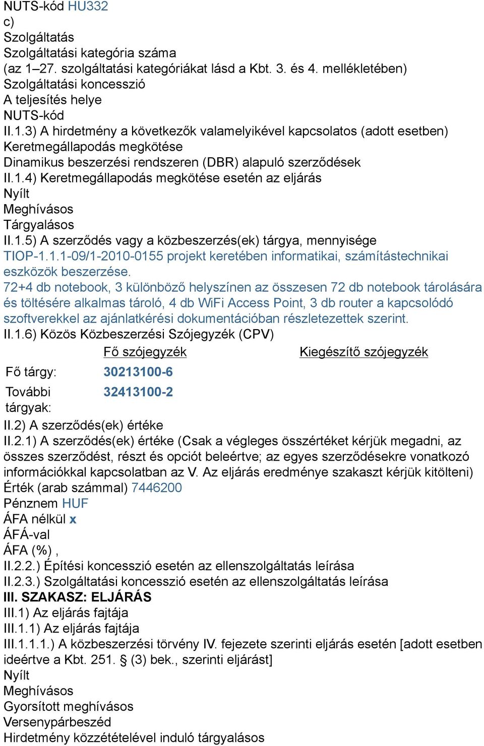 3) A hirdetmény a következők valamelyikével kapcsolatos (adott esetben) Keretmegállapodás megkötése Dinamikus beszerzési rendszeren (DBR) alapuló szerződések II.1.