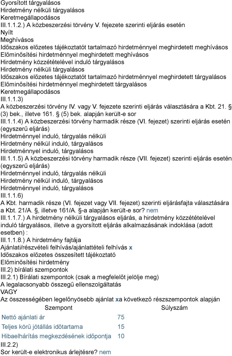 közzétételével induló tárgyalásos Hirdetmény nélküli tárgyalásos Időszakos előzetes tájékoztatót tartalmazó hirdetménnyel meghirdetett tárgyalásos Előminősítési hirdetménnyel meghirdetett tárgyalásos