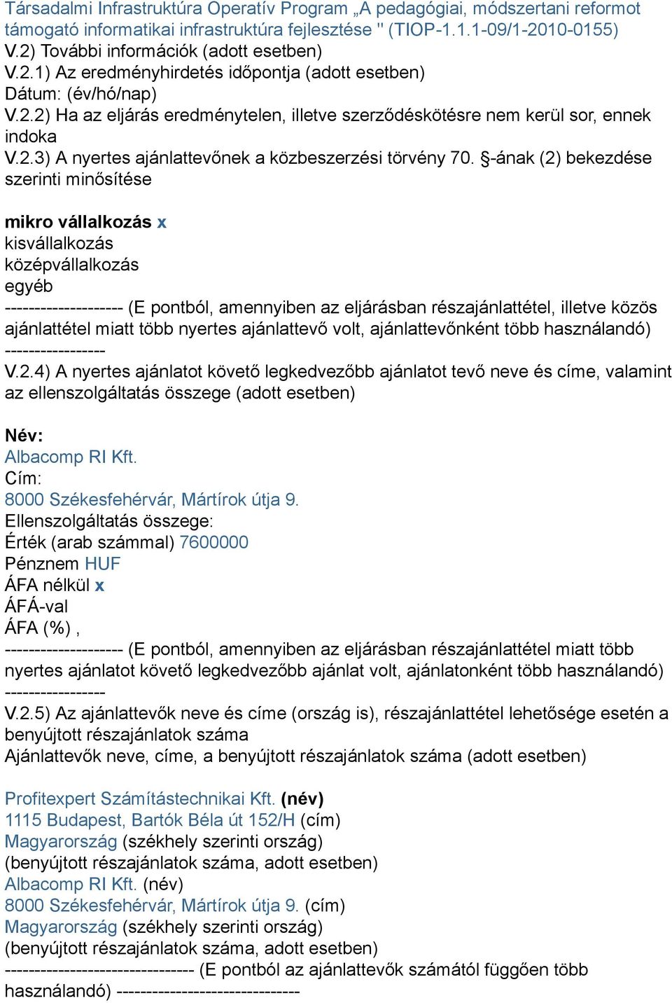 -ának (2) bekezdése szerinti minősítése mikro vállalkozás x kisvállalkozás középvállalkozás egyéb -------------------- (E pontból, amennyiben az eljárásban részajánlattétel, illetve közös