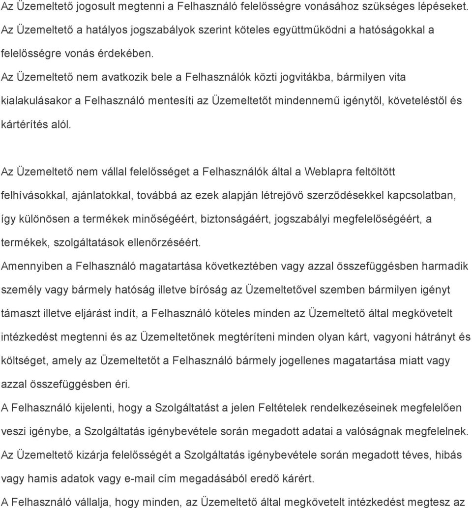 Az Üzemeltető nem avatkozik bele a Felhasználók közti jogvitákba, bármilyen vita kialakulásakor a Felhasználó mentesíti az Üzemeltetőt mindennemű igénytől, követeléstől és kártérítés alól.