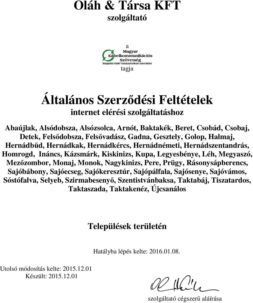 Megyaszó, Mezőzombor, Monaj, Monok, Nagykinizs, Pere, Prügy, Rásonysápberencs, Sajóbábony, Sajóecseg, Sajókeresztúr, Sajópálfala, Sajósenye, Sajóvámos, Sóstófalva, Selyeb, Szirmabesenyő,