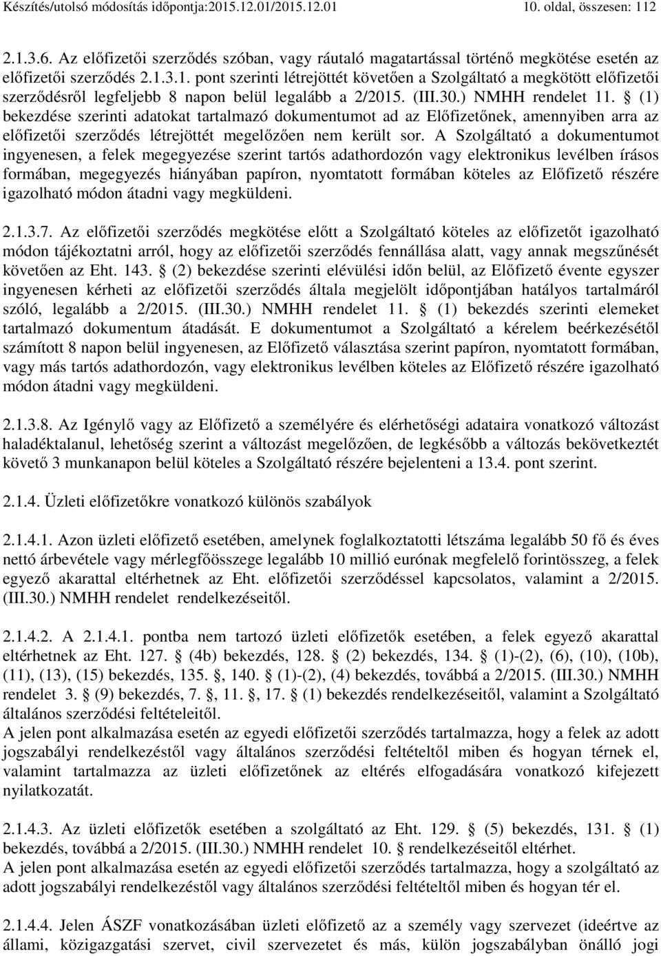 3.1. pont szerinti létrejöttét követően a Szolgáltató a megkötött előfizetői szerződésről legfeljebb 8 napon belül legalább a 2/2015. (III.30.) NMHH rendelet 11.