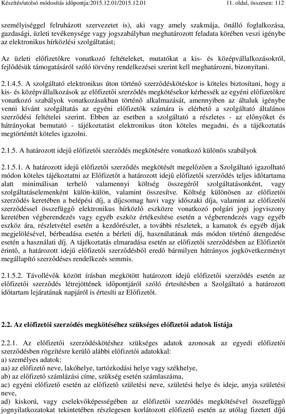 igénybe az elektronikus hírközlési szolgáltatást; Az üzleti előfizetőkre vonatkozó feltételeket, mutatókat a kis- és középvállalkozásokról, fejlődésük támogatásáról szóló törvény rendelkezései