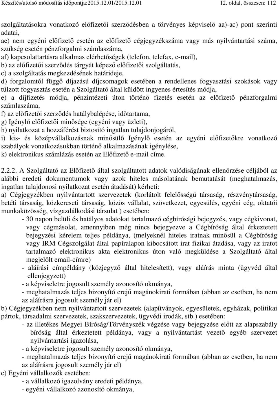 nyilvántartási száma, szükség esetén pénzforgalmi számlaszáma, af) kapcsolattartásra alkalmas elérhetőségek (telefon, telefax, e-mail), b) az előfizetői szerződés tárgyát képező előfizetői